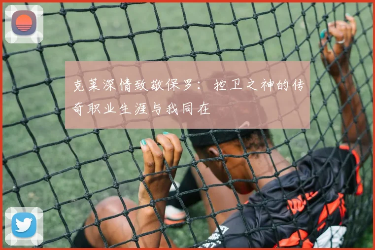 克莱深情致敬保罗：控卫之神的传奇职业生涯与我同在