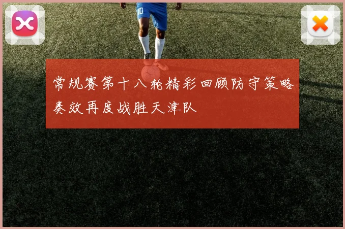 常规赛第十八轮精彩回顾防守策略奏效再度战胜天津队