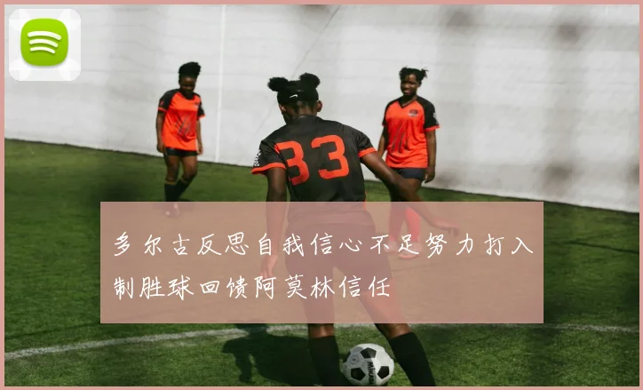 多尔古反思自我信心不足努力打入制胜球回馈阿莫林信任
