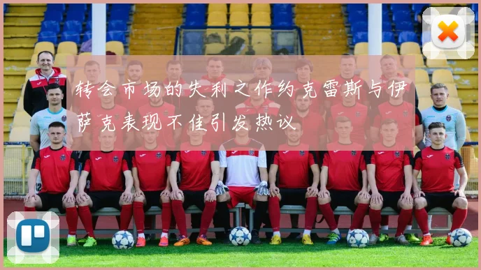 转会市场的失利之作约克雷斯与伊萨克表现不佳引发热议
