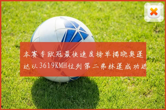 本赛季欧冠最快速度榜单揭晓奥蓬达以3619KMH位列第二弗林蓬成功进军前十
